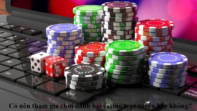 co-nen-tham-gia-choi-danh-bai-casino-truc-tuyen-hay-khong